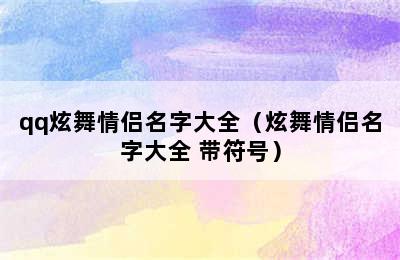 qq炫舞情侣名字大全（炫舞情侣名字大全 带符号）